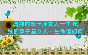 属猴的双子座女人一生 属猴的双子座女人一生命运如何